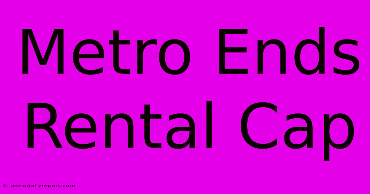 Metro Ends Rental Cap