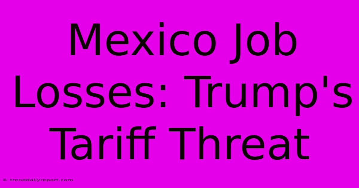 Mexico Job Losses: Trump's Tariff Threat