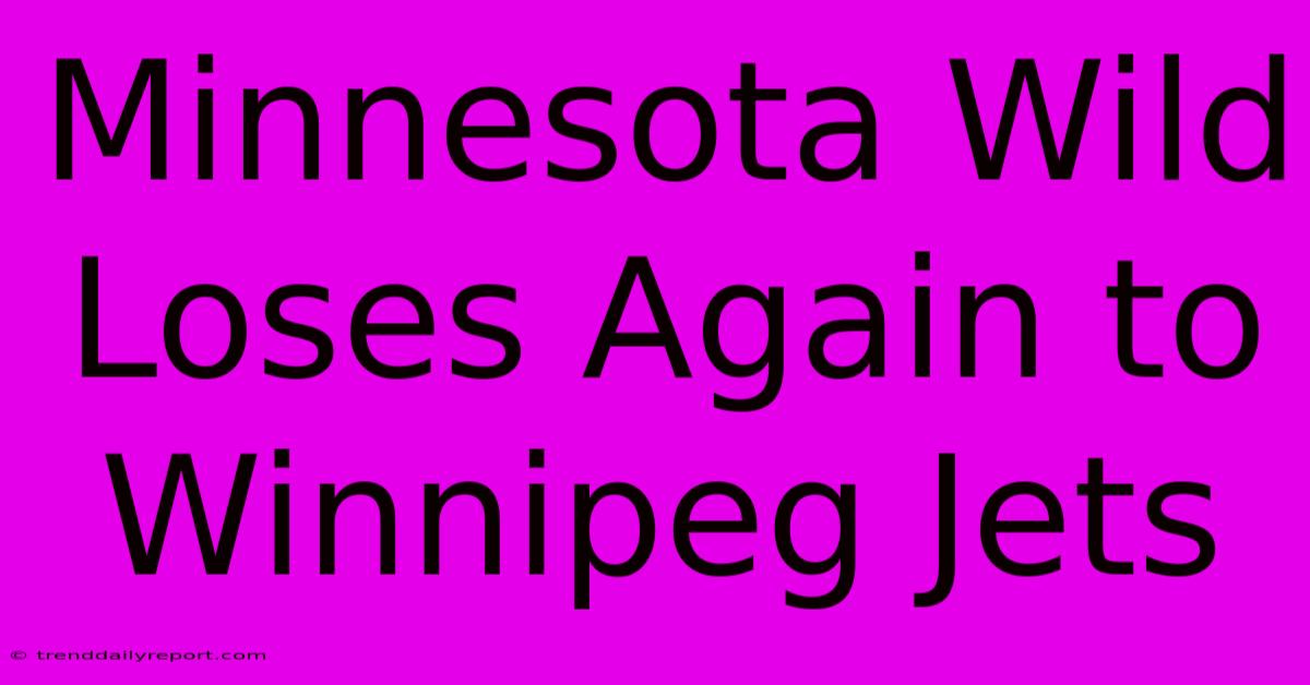 Minnesota Wild Loses Again To Winnipeg Jets