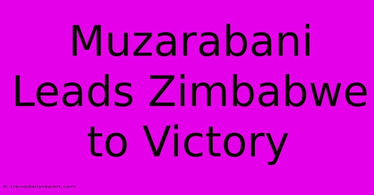 Muzarabani Leads Zimbabwe To Victory