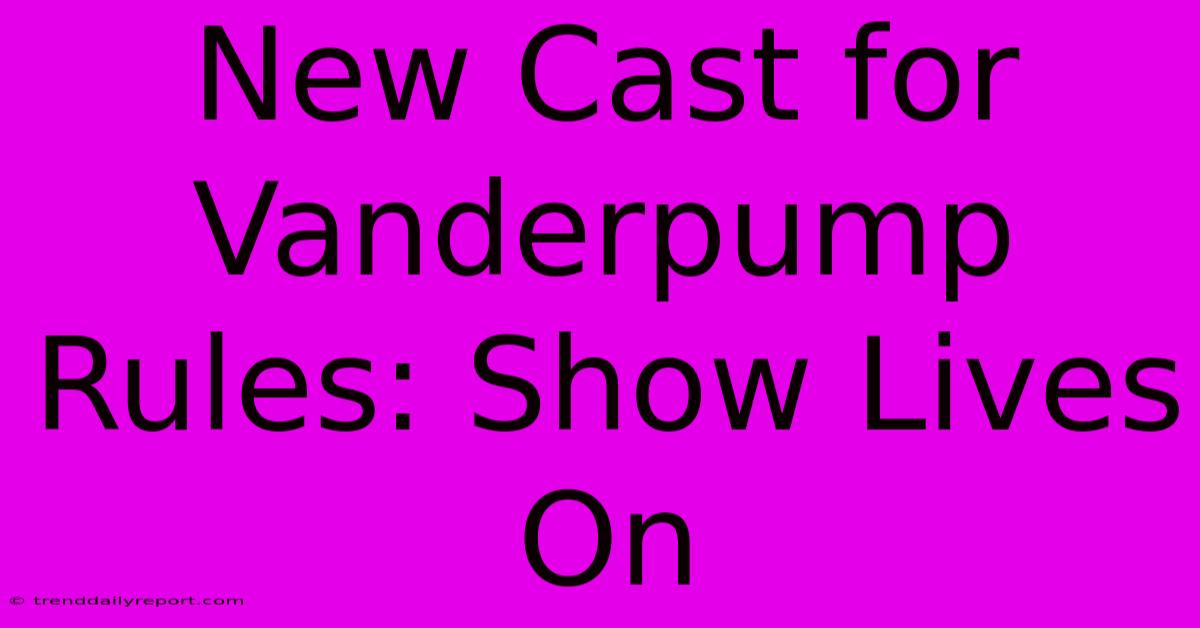 New Cast For Vanderpump Rules: Show Lives On