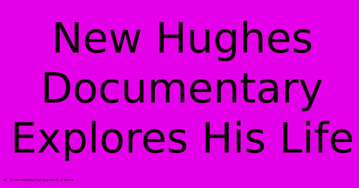 New Hughes Documentary Explores His Life