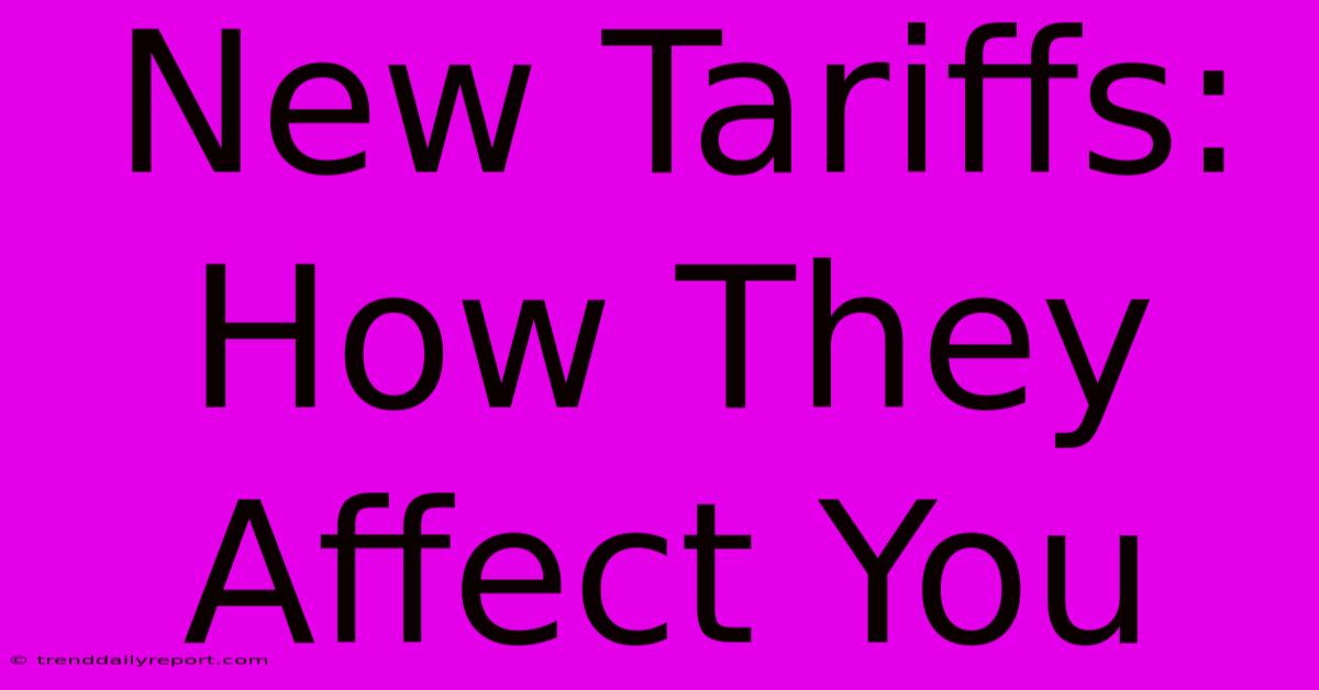 New Tariffs: How They Affect You