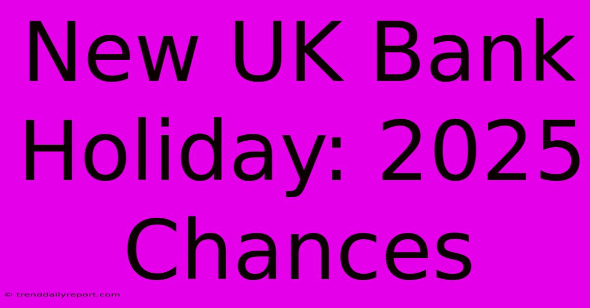 New UK Bank Holiday: 2025 Chances