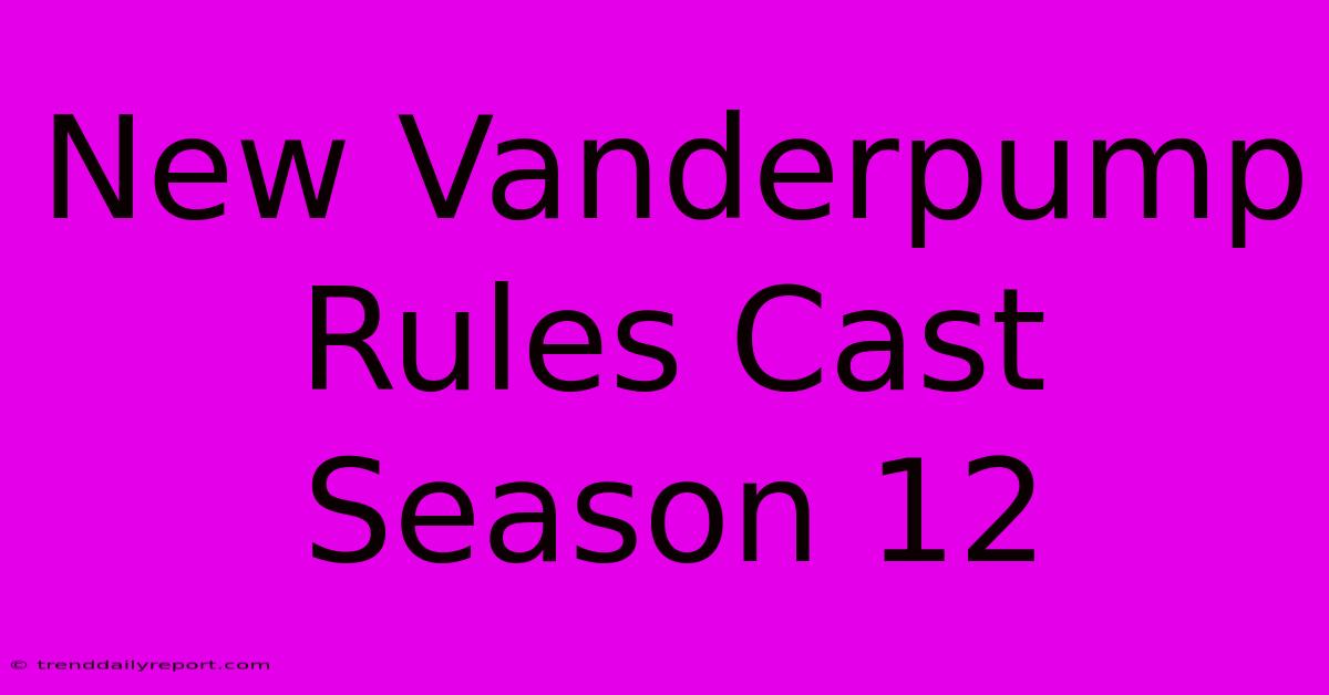 New Vanderpump Rules Cast Season 12