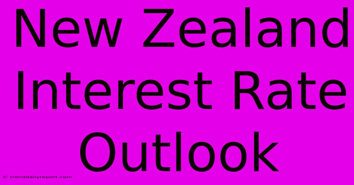 New Zealand Interest Rate Outlook