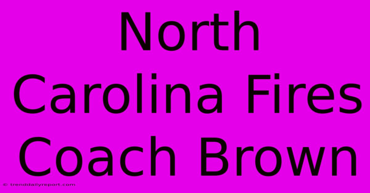 North Carolina Fires Coach Brown