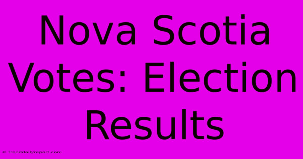 Nova Scotia Votes: Election Results