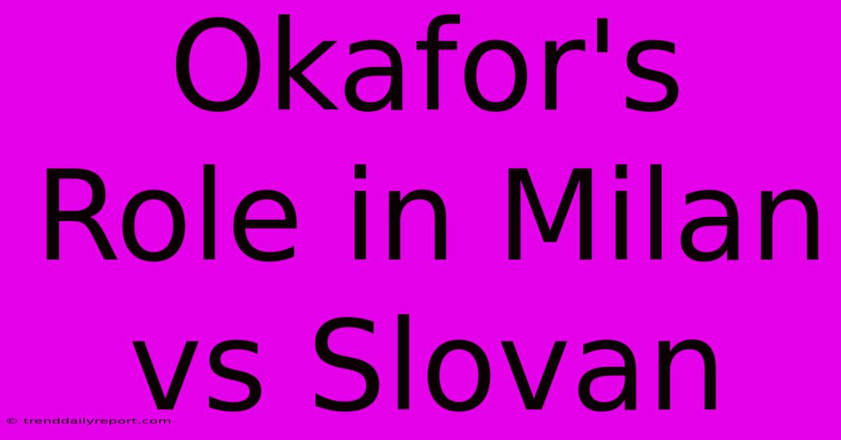 Okafor's Role In Milan Vs Slovan