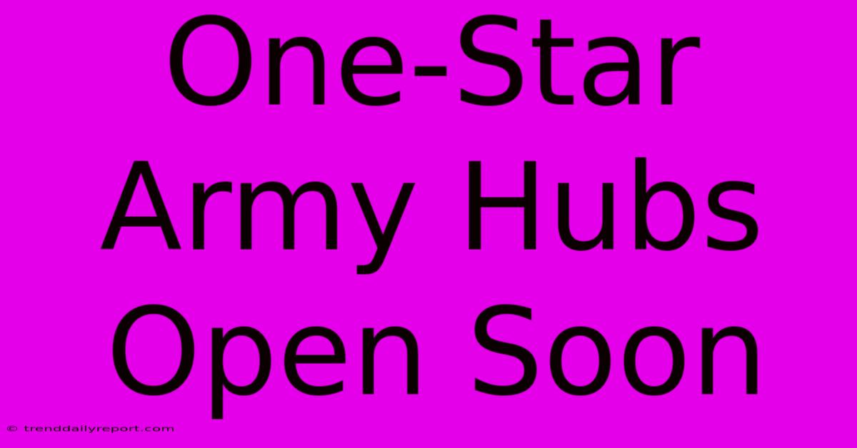 One-Star Army Hubs Open Soon