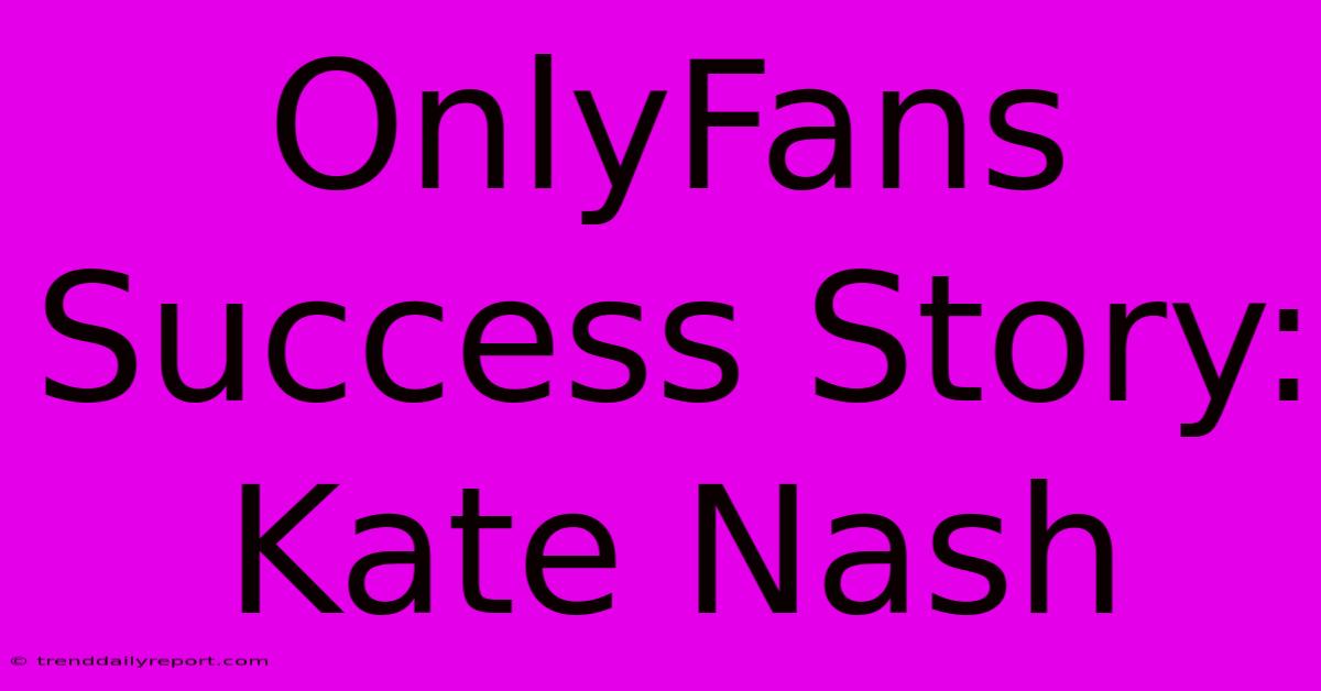 OnlyFans Success Story: Kate Nash