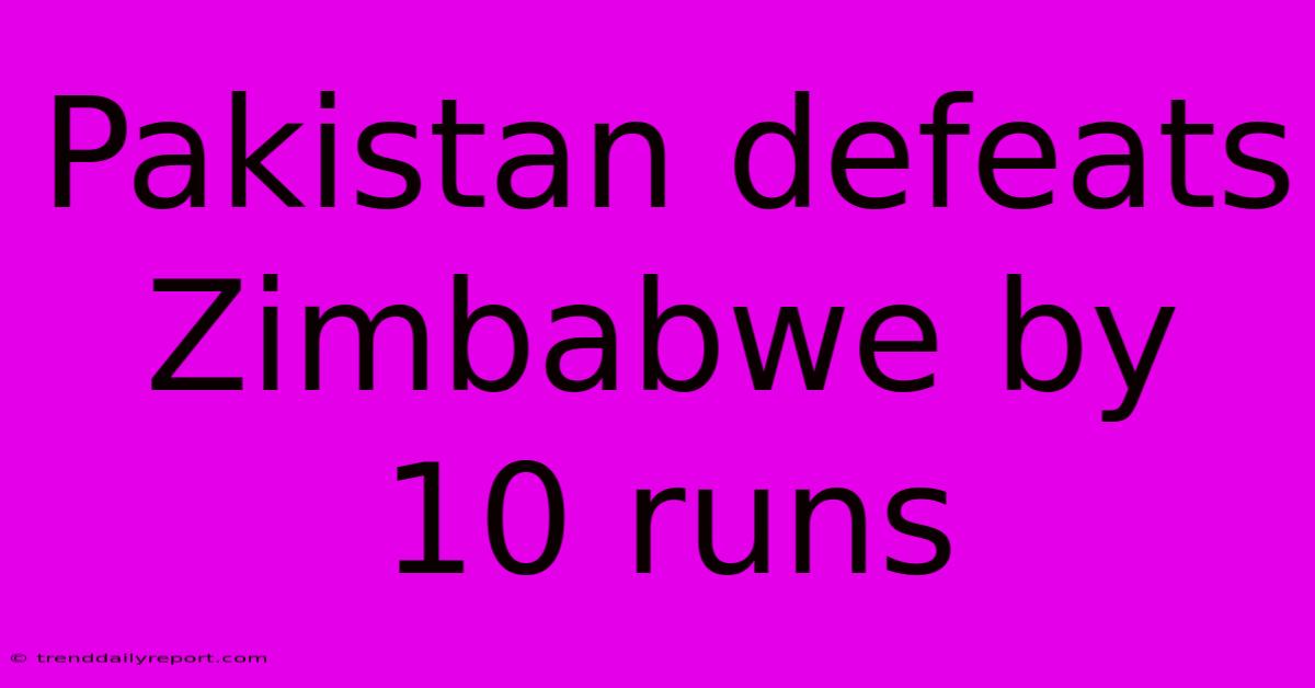 Pakistan Defeats Zimbabwe By 10 Runs