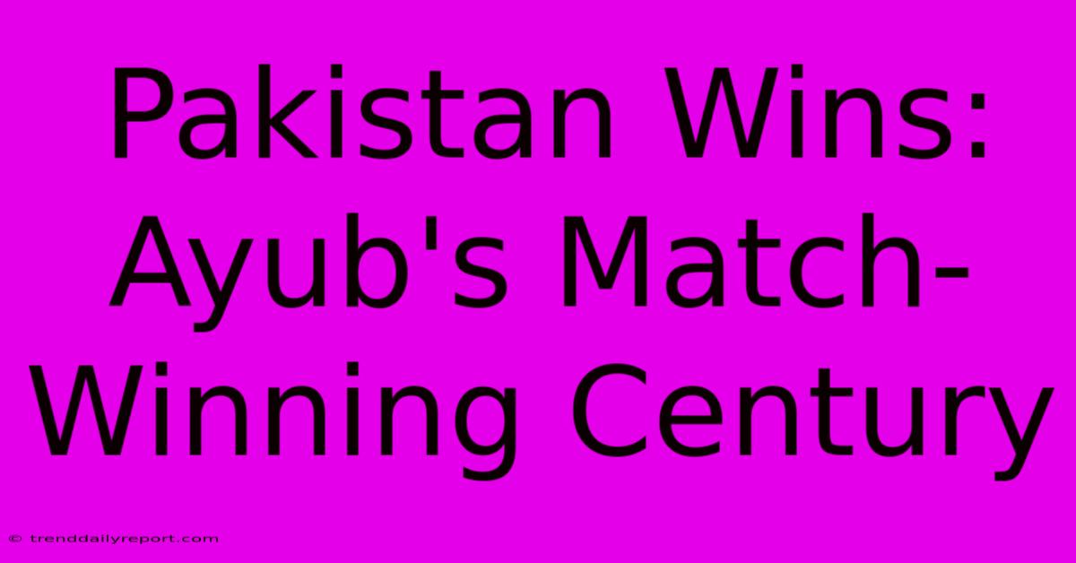 Pakistan Wins: Ayub's Match-Winning Century