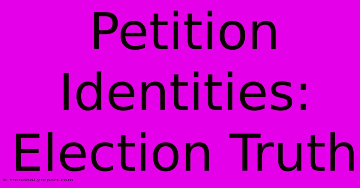 Petition Identities: Election Truth