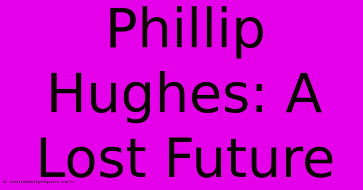 Phillip Hughes: A Lost Future