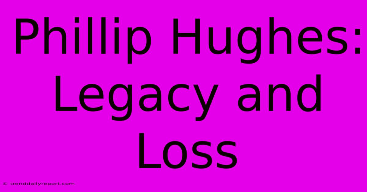 Phillip Hughes: Legacy And Loss