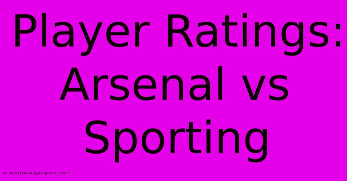 Player Ratings: Arsenal Vs Sporting