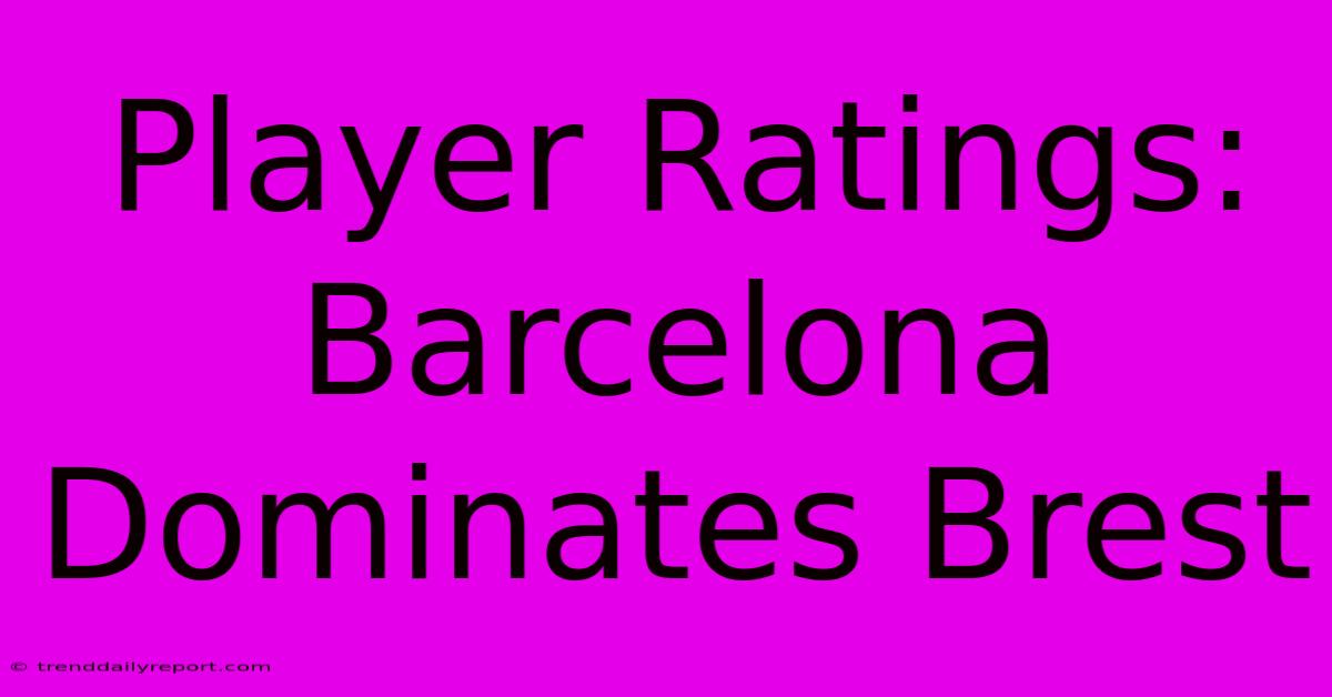 Player Ratings: Barcelona Dominates Brest