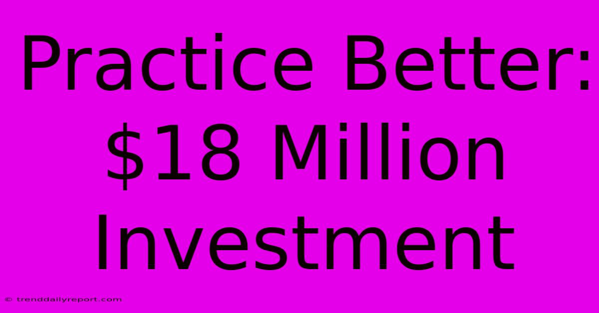 Practice Better: $18 Million Investment