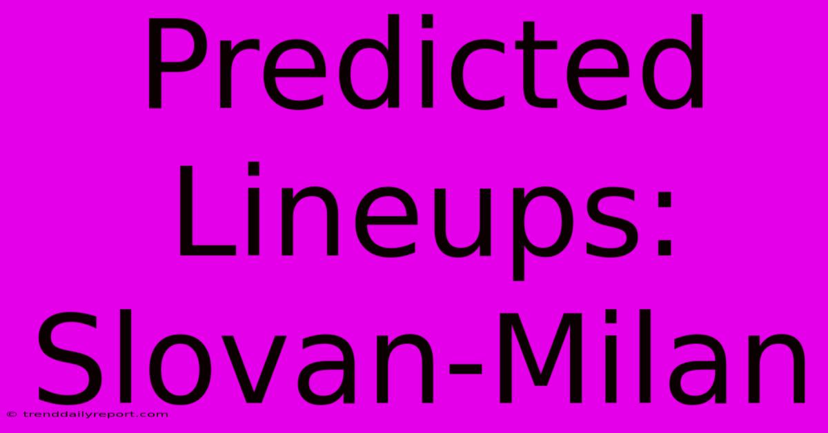 Predicted Lineups: Slovan-Milan