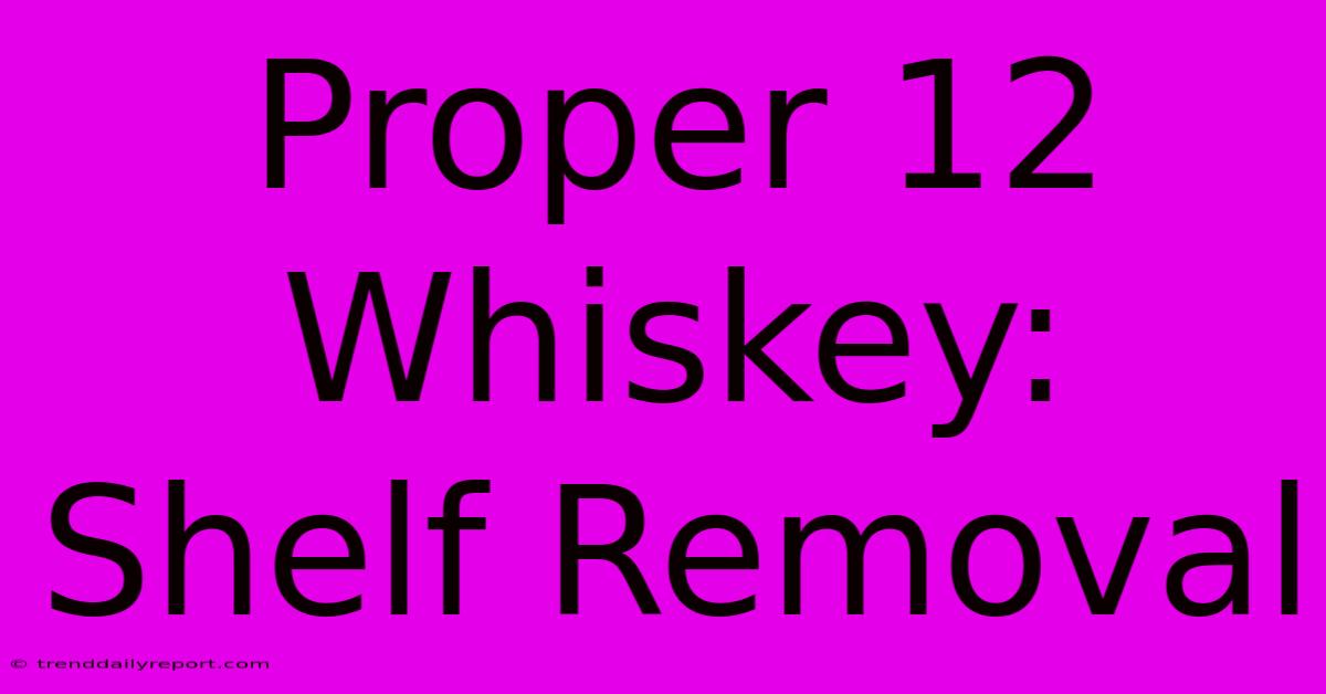 Proper 12 Whiskey: Shelf Removal