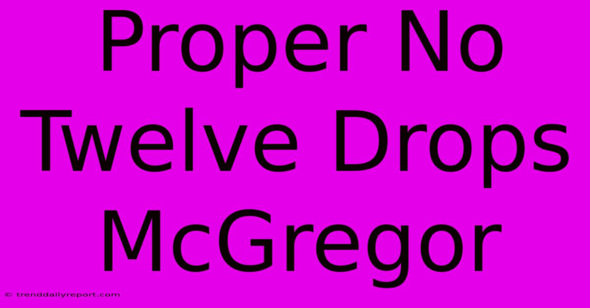 Proper No Twelve Drops McGregor