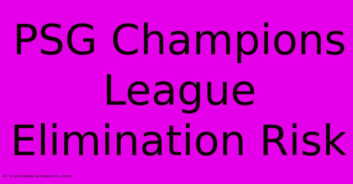 PSG Champions League Elimination Risk