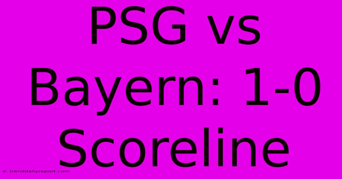 PSG Vs Bayern: 1-0 Scoreline