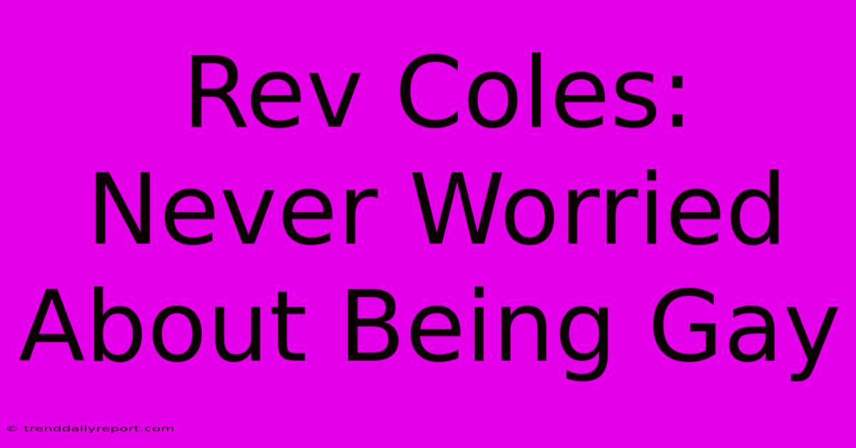 Rev Coles:  Never Worried About Being Gay