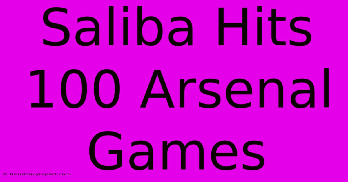 Saliba Hits 100 Arsenal Games