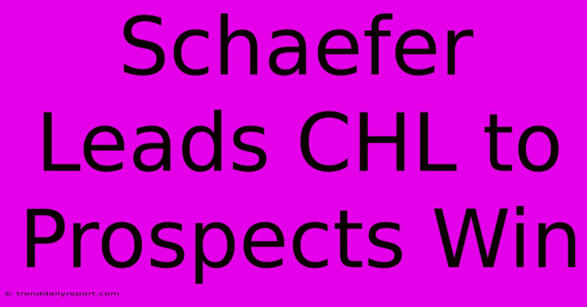 Schaefer Leads CHL To Prospects Win