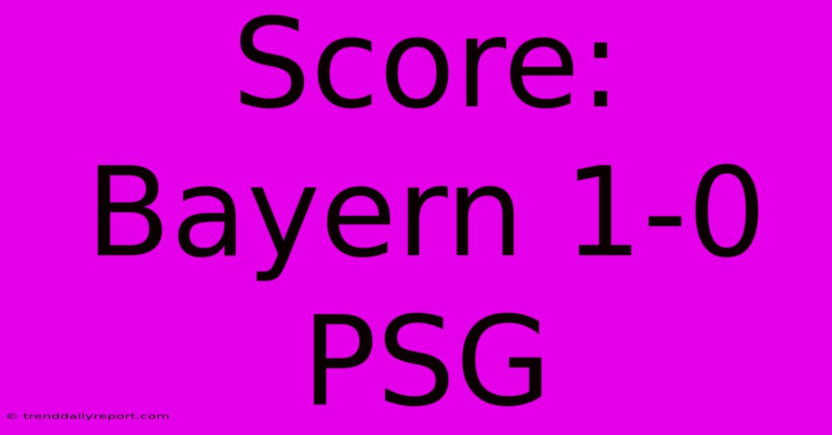 Score: Bayern 1-0 PSG