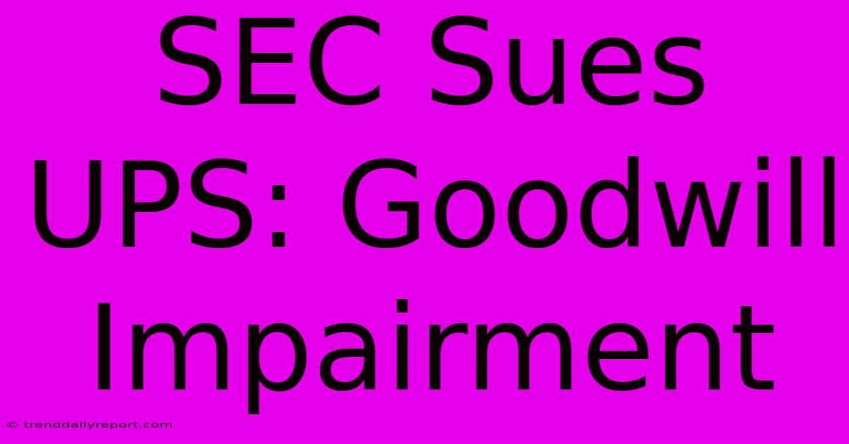 SEC Sues UPS: Goodwill Impairment