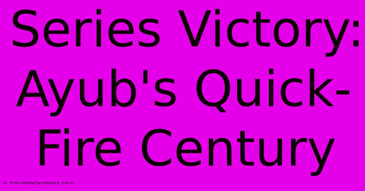 Series Victory: Ayub's Quick-Fire Century