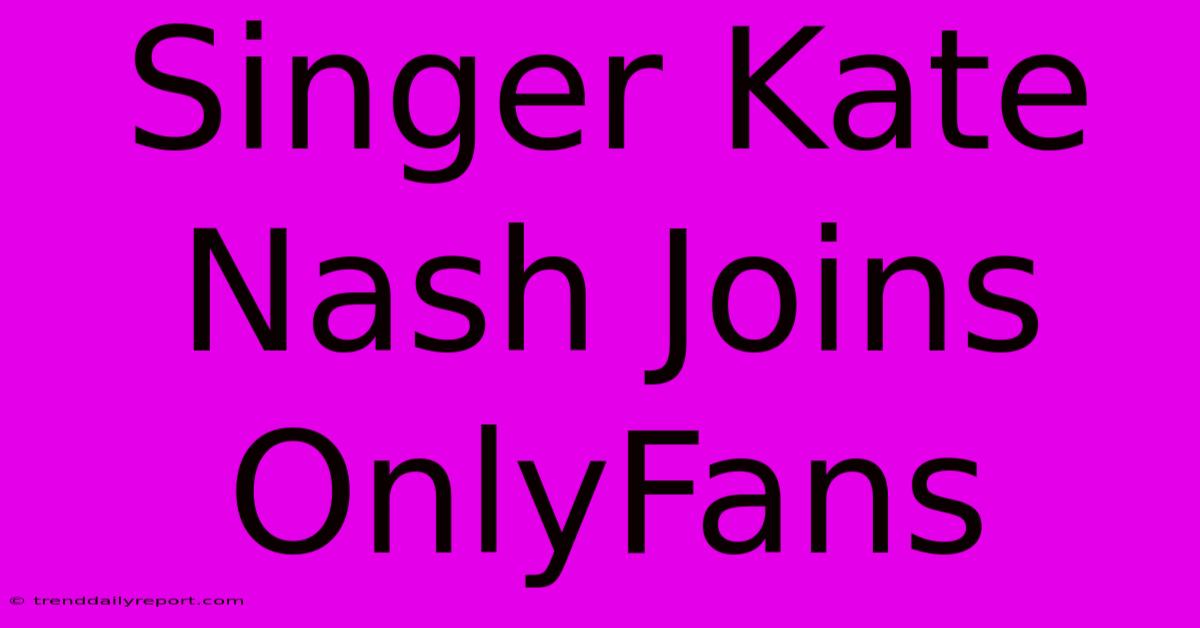 Singer Kate Nash Joins OnlyFans