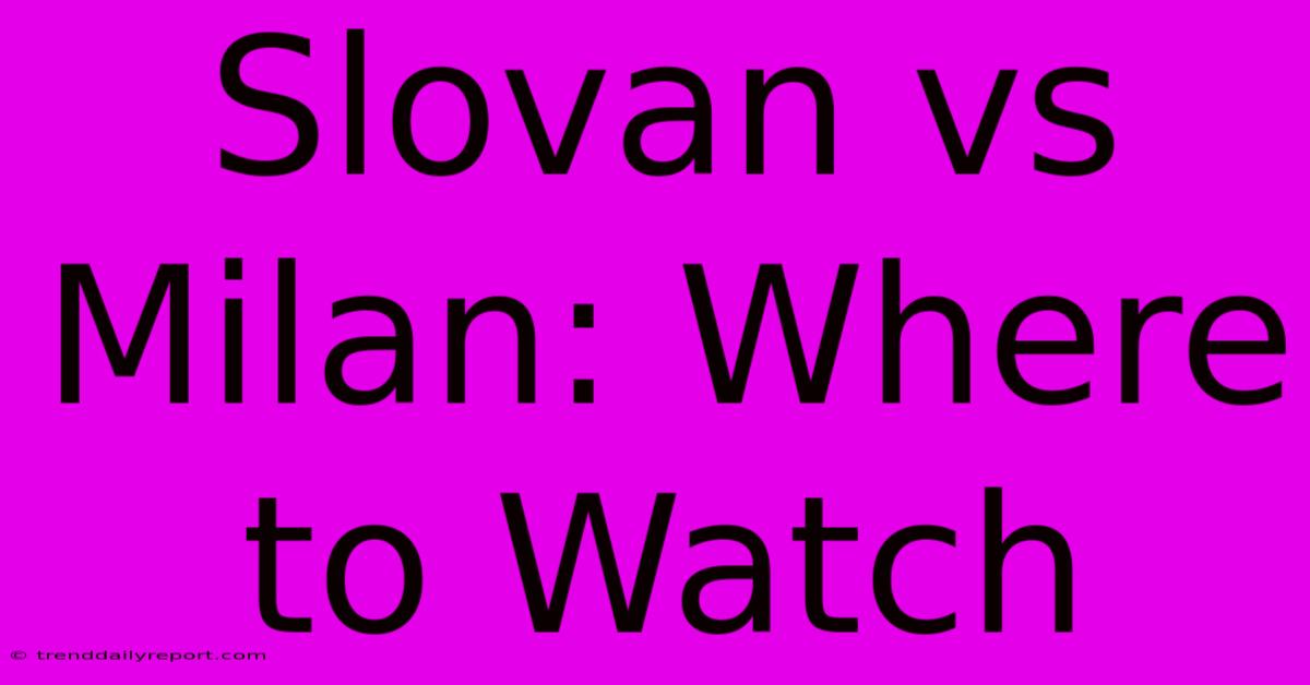 Slovan Vs Milan: Where To Watch