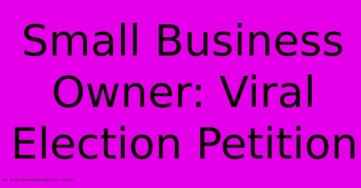 Small Business Owner: Viral Election Petition