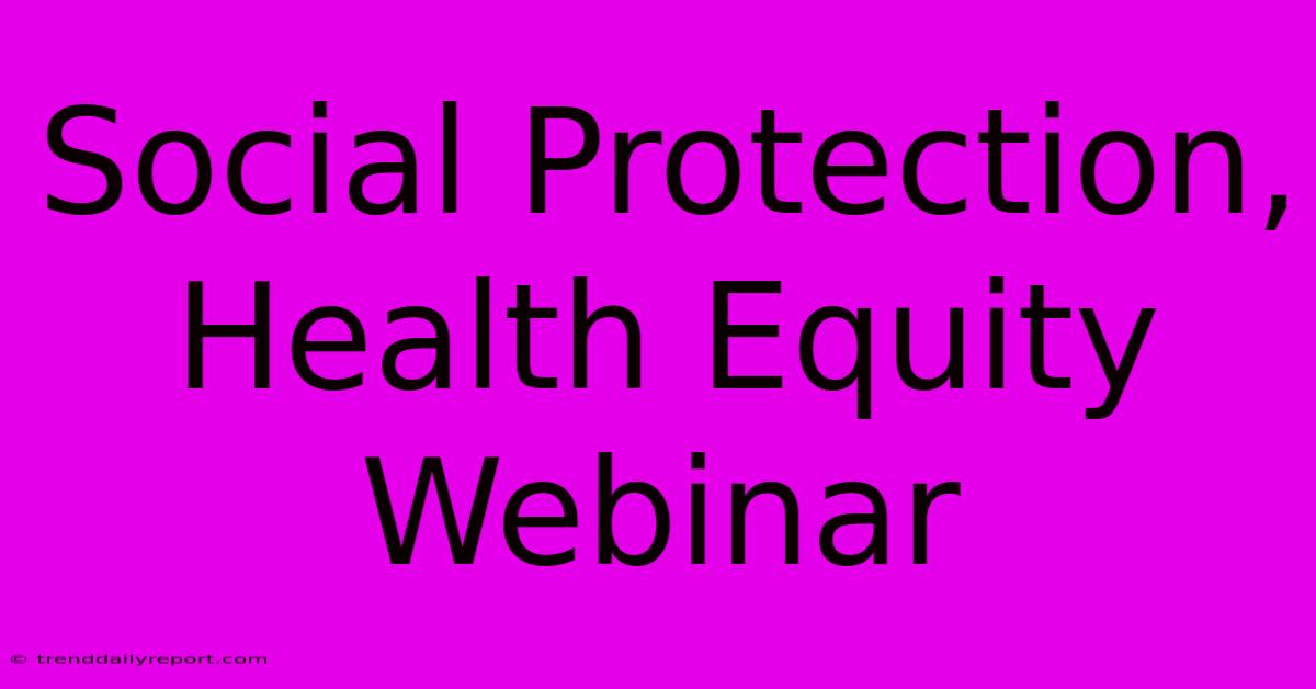 Social Protection, Health Equity Webinar