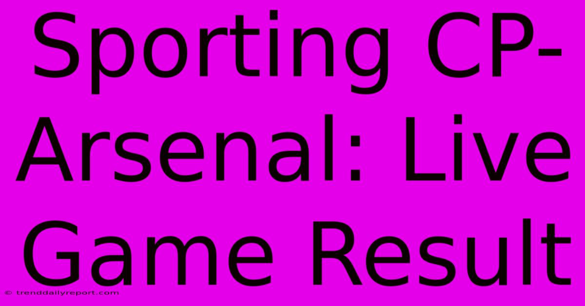 Sporting CP-Arsenal: Live Game Result