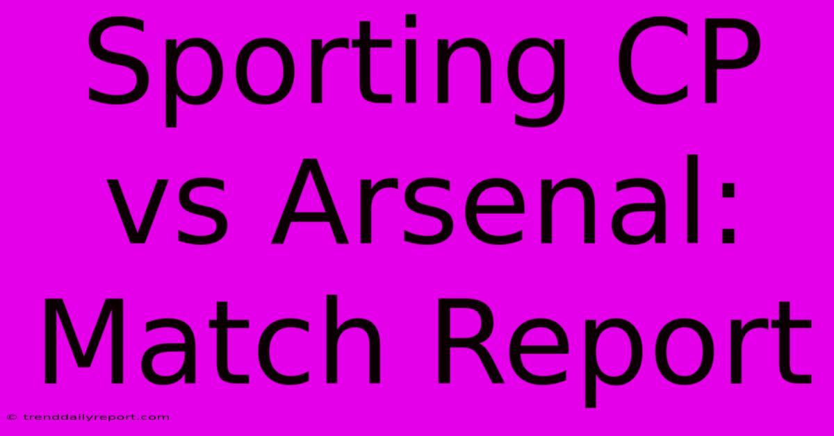 Sporting CP Vs Arsenal: Match Report