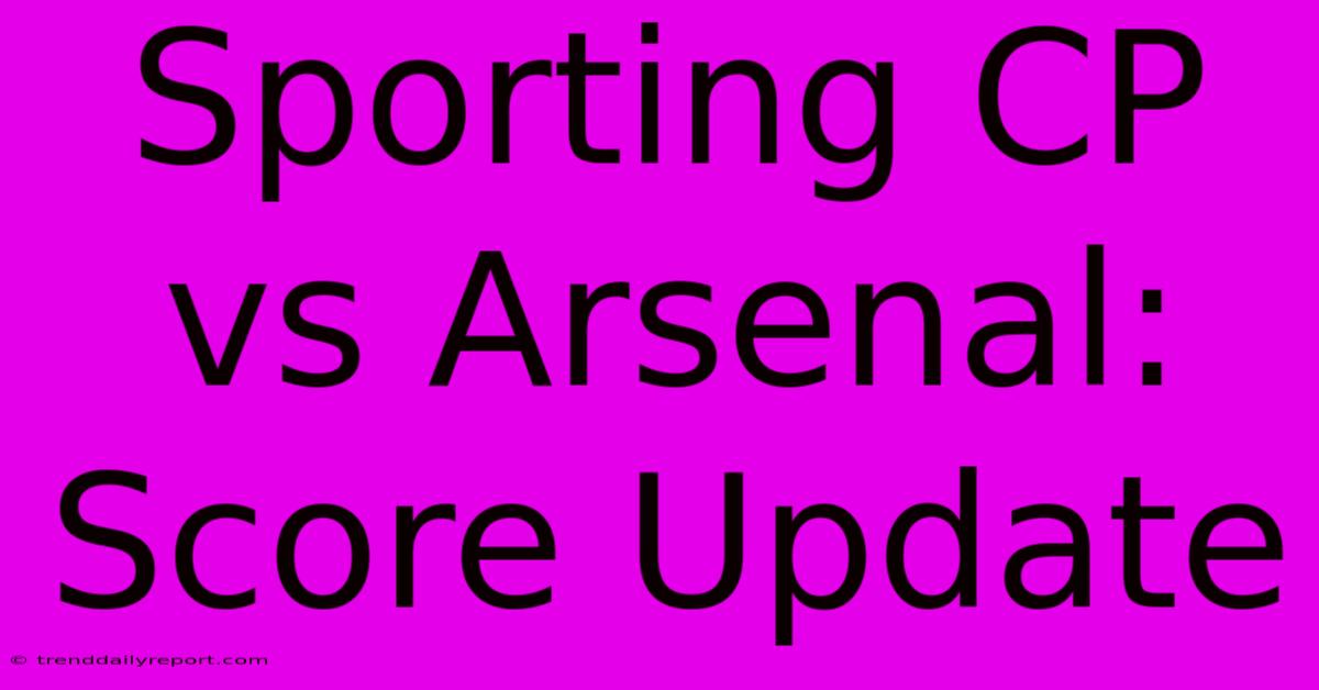 Sporting CP Vs Arsenal: Score Update