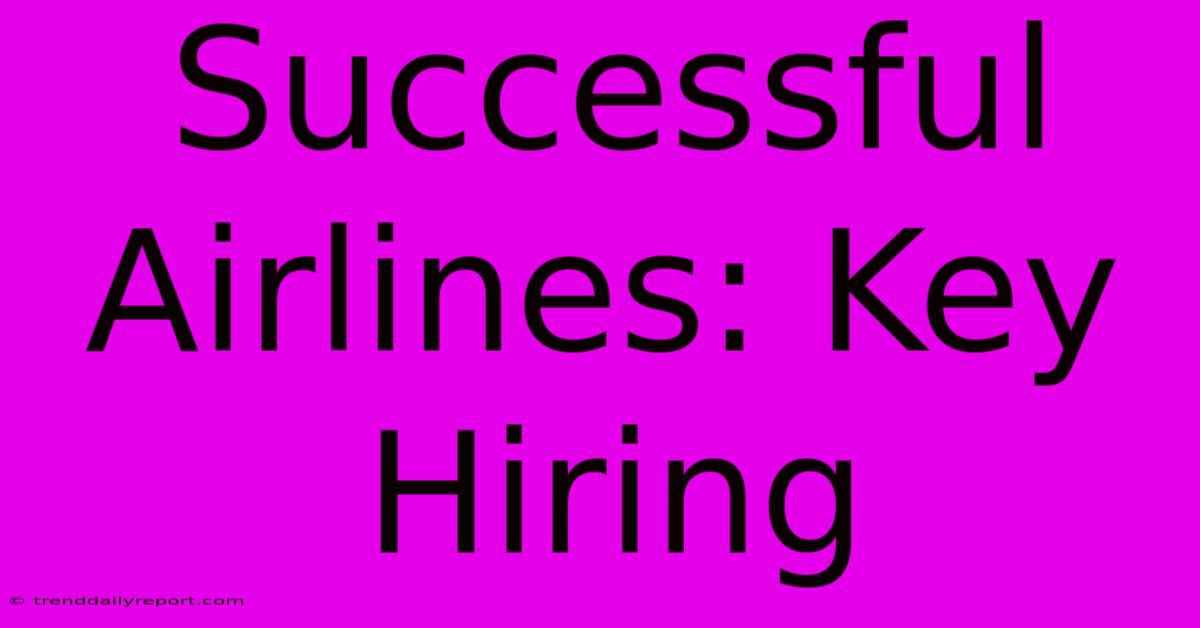 Successful Airlines: Key Hiring