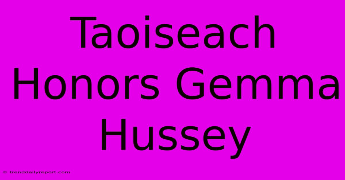 Taoiseach Honors Gemma Hussey