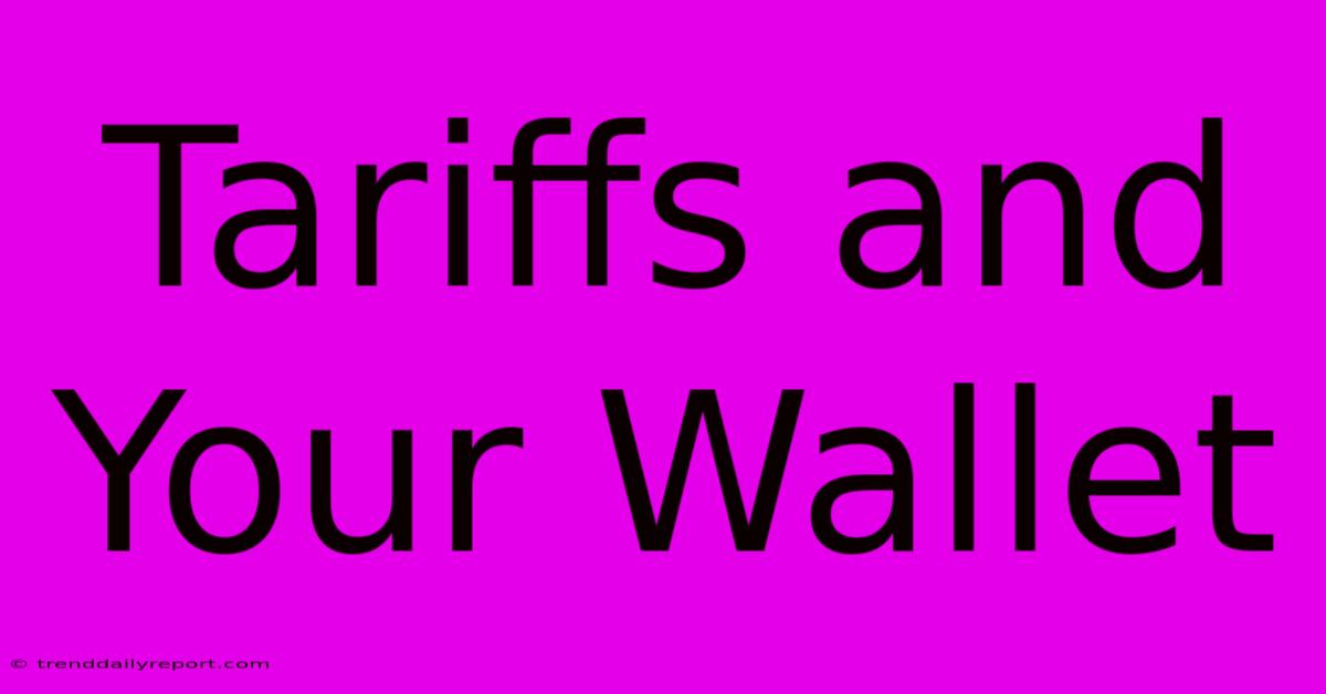 Tariffs And Your Wallet