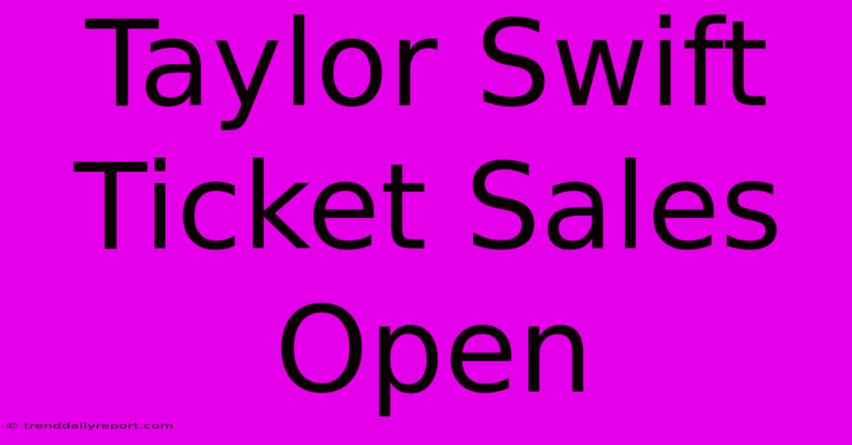 Taylor Swift Ticket Sales Open