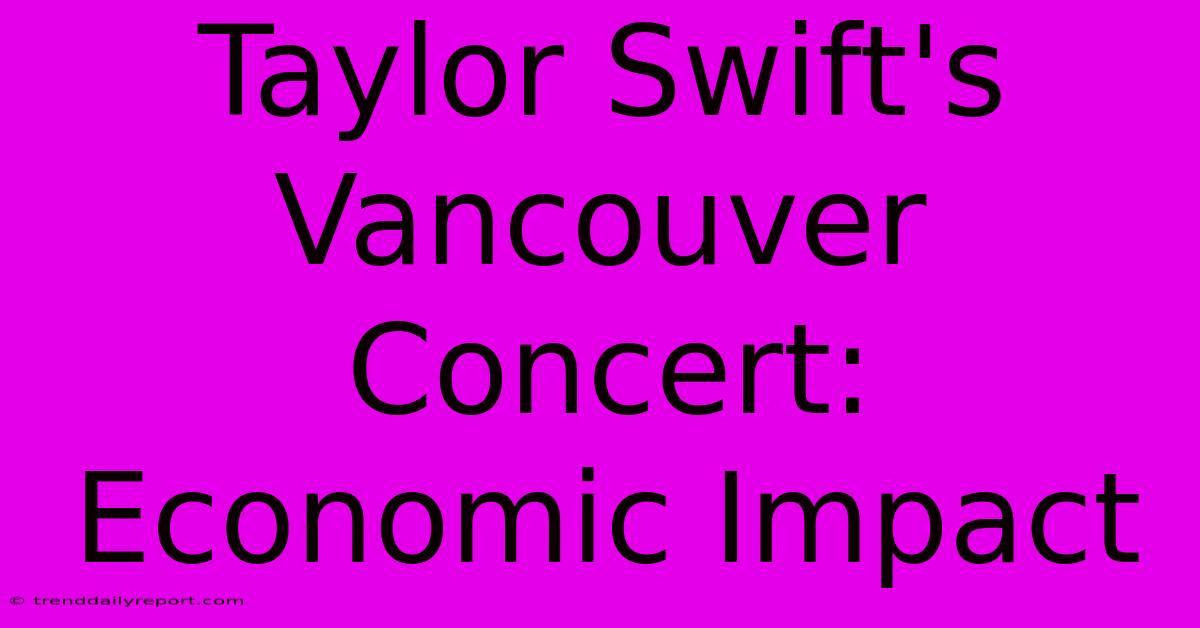 Taylor Swift's Vancouver Concert: Economic Impact