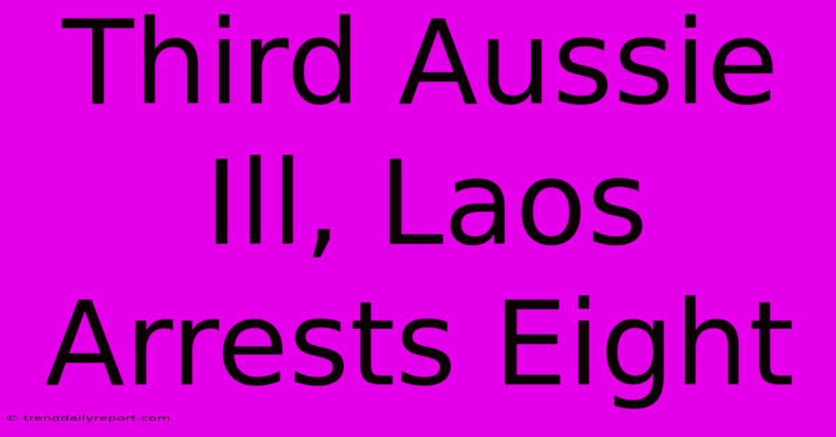 Third Aussie Ill, Laos Arrests Eight