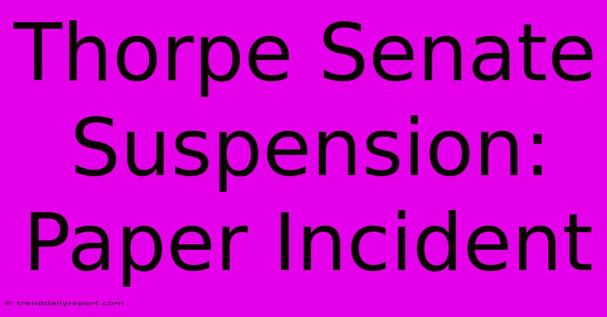 Thorpe Senate Suspension: Paper Incident