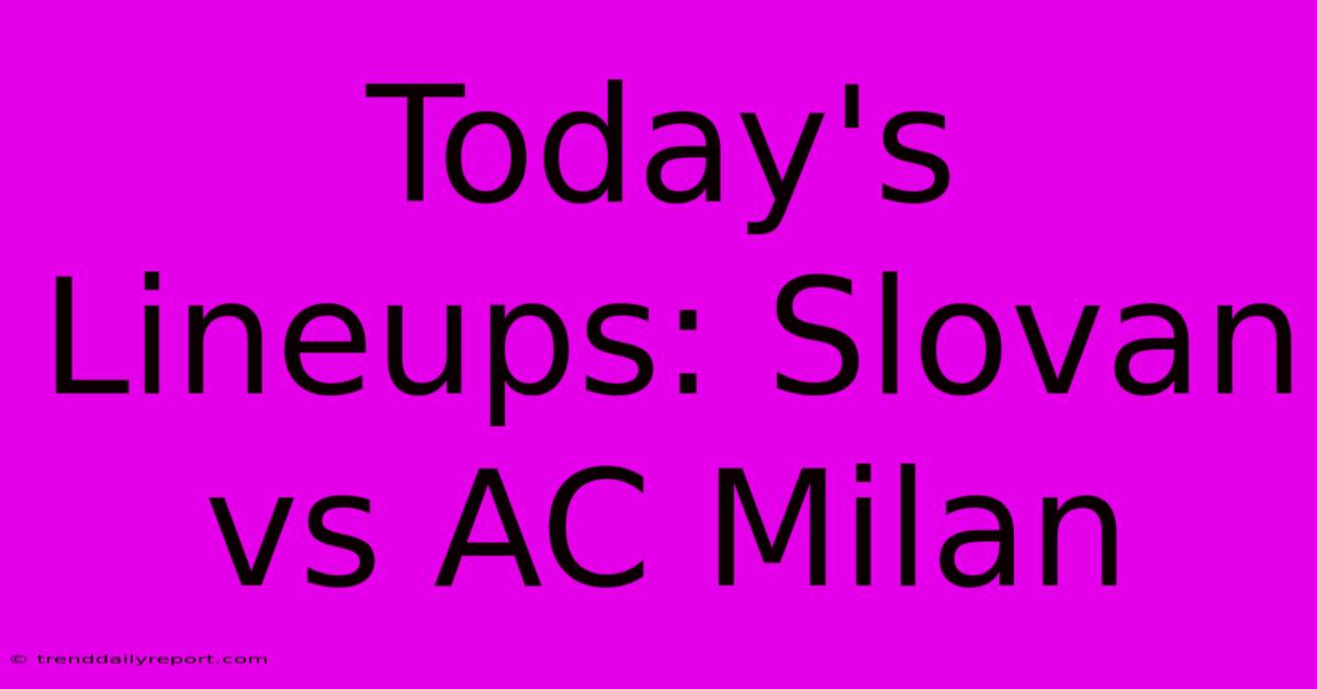 Today's Lineups: Slovan Vs AC Milan