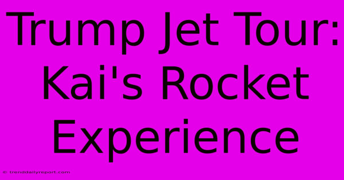 Trump Jet Tour: Kai's Rocket Experience